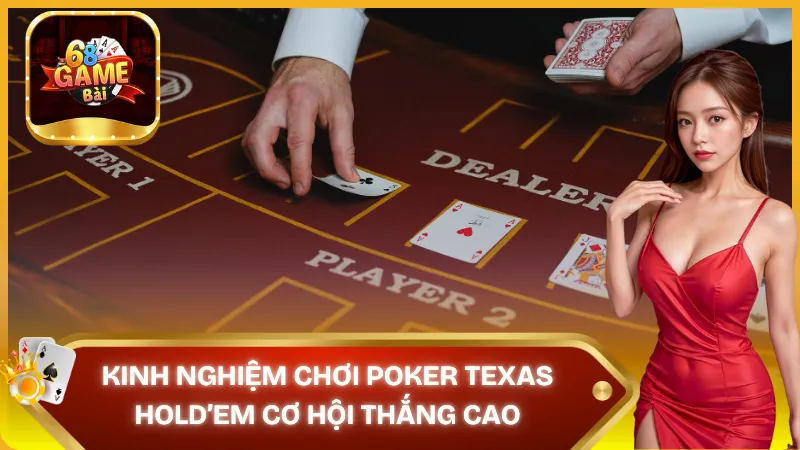 Chia sẻ kinh nghiệm chơi Poker Texas Hold’em tại 68 Game Bài